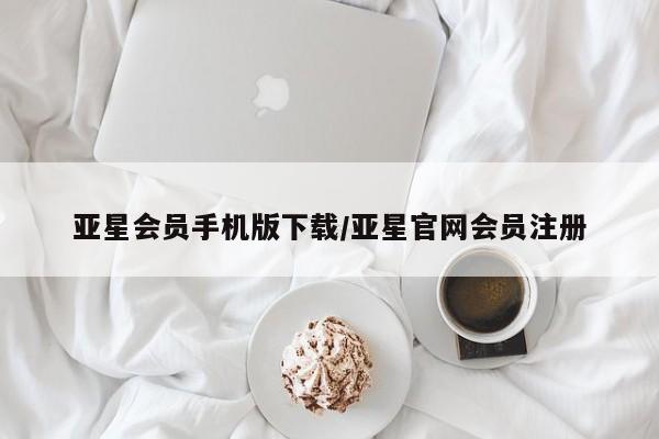 亚星手机版 亚星管理官网亚星会员手机版下载/亚星官网会员注册