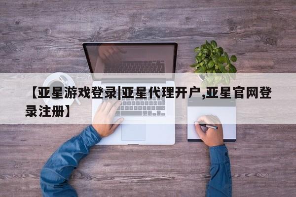 亚星手机版 亚星管理官网【亚星游戏登录|亚星代理开户,亚星官网登录注册】