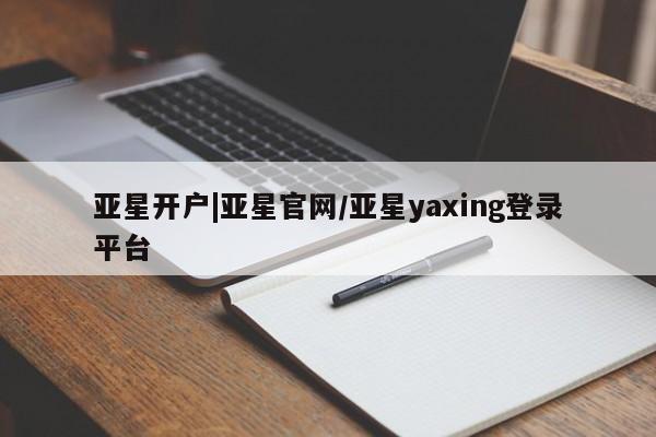 亚星手机版 亚星管理官网亚星开户|亚星官网/亚星yaxing登录平台