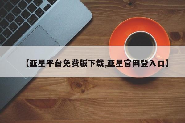 亚星手机版 亚星管理官网【亚星平台免费版下载,亚星官网登入口】