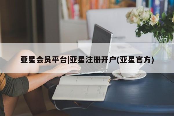 亚星手机版 亚星管理官网亚星会员平台|亚星注册开户(亚星官方)