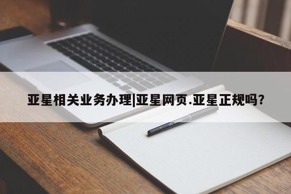 亚星手机版 亚星管理官网亚星相关业务办理|亚星网页.亚星正规吗？