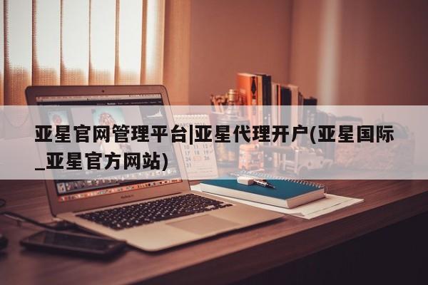 亚星官网管理平台|亚星代理开户