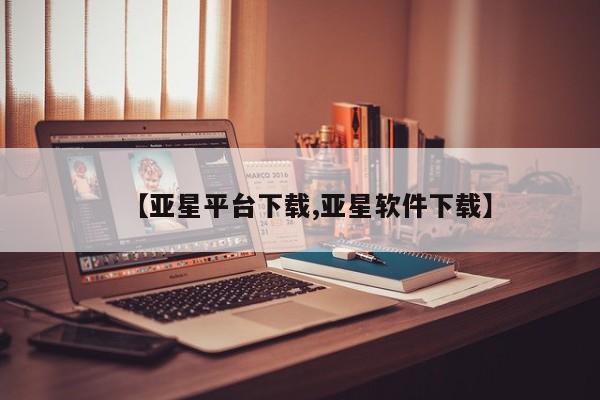 亚星手机版 亚星管理官网【亚星平台下载,亚星软件下载】